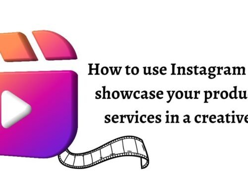 How to Use Instagram Reels to Showcase Your Products and Services in a Creative Way